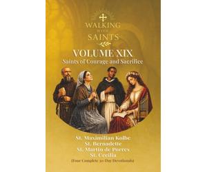 Walking With Saints: Volume 19 - Saints of Courage and Sacrifice: Four Complete 30-Day Devotionals with St. Cecilia, St. Martin de Porres St. Bernadette Soubirous and St. Maximilian Kolbe