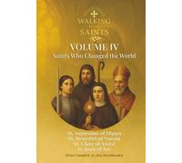Walking With Saints: Volume 4 - Saints Who Changed the World: Four Complete 30-Day Devotionals with St. Augustine of Hippo, St. Benedict of Nursia, St. Clare of Assisi and St. Joan of Arc