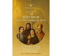 Walking With Saints: Volume 4 - Saints Who Changed the World: Four Complete 30-Day Devotionals with St. Augustine of Hippo, St. Benedict of Nursia, St. Clare of Assisi and St. Joan of Arc