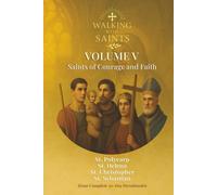 Walking With Saints: Volume 5 - Saints of Courage and Faith: Four Complete 30-Day Devotionals with St. Polycarp, St. Helena, St. Christopher and St. Sebastian