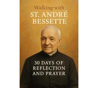 Walking with St. André Bessette: 30 Days of Reflection and Prayer