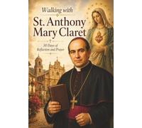 Walking with St. Anthony Mary Claret: 30 Days of Reflection and Prayer