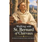 Walking with St. Bernard of Clairvaux: 30 Days of Reflection and Prayer