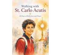 Walking with St. Carlo Acutis: 30 Days of Reflection and Prayer