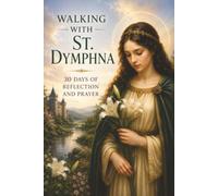 Walking with St. Dymphna: 30 Days of Reflection and Prayer