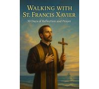 Walking with St. Francis Xavier: 30 Days of Reflection and Prayer