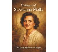 Walking With St. Gianna Molla: 30 Days of Reflection and Prayer
