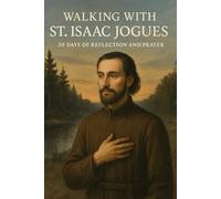 Walking with St. Isaac Jogues: 30 Days of Reflection and Prayer