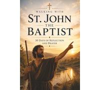 Walking with St. John the Baptist: 30 Days of Reflection and Prayer