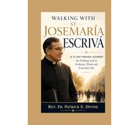 Walking with St. Josemaria Escriva: A 21-Day Prayer Journey for Finding God in Ordinary Work and Everyday Life