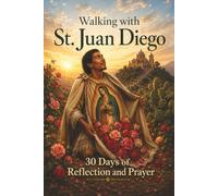 Walking with St. Juan Diego: 30 Days of Reflection and Prayer