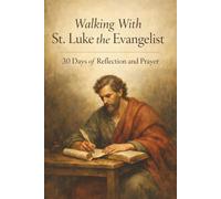 Walking With St. Luke the Evangelist: 30 Days of Reflection and Prayer