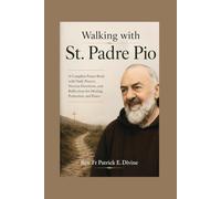 Walking with St. Padre Pio: A Complete Prayer Book with Daily Prayers, Novena Devotions, and Reflections for Healing, Protection, and Peace