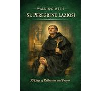 Walking With St. Peregrine Laziosi: 30 Days of Reflection and Prayer