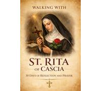 Walking With St. Rita of Cascia: 30 Days of Reflection and Prayer