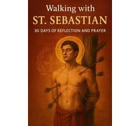 Walking with St. Sebastian: 30 Days of Reflection and Prayer