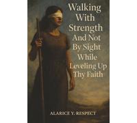 Walking With Strength and Not By Sight While Leveling Up Thy Faith: A Faith Journey That Proves Even in Darkness, God's Light Still Leads the Way