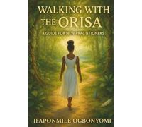 Walking With The Orisa: A Guide For New Practitioners