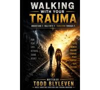 Walking With Your Trauma: Understand It. Walk With It. Transform Through It.