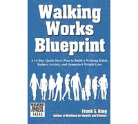 Walking Works Blueprint: A 14-Day Quick Start Plan to Build a Walking Habit, Reduce Anxiety, and Jumpstart Weight Loss
