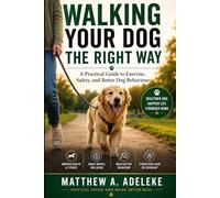 Walking Your Dog the Right Way: A Practical Guide to Exercise, Safety, and Better Dog Behaviour