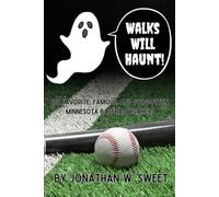 Walks Will Haunt: 101 Favorite, Famous, and Forgotten Minnesota Baseball Players