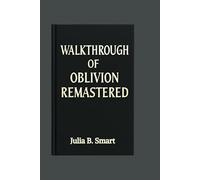 WALKTHROUGH OF OBLIVION REMASTERED: A Guide to Mastering Every Quest, Combat Move, and Strategy