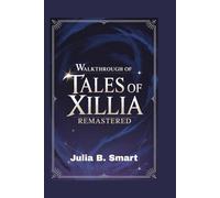 Walkthrough of Tales of Xillia Remastered: Master Every Battle, Uncover All Quests, and Conquer Every Challenge