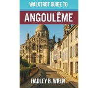 WALKTROT GUIDE TO ANGOULÊME: Explore the To Attractions, Local culture and Hidden spots in France.