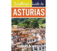 WALKTROT GUIDE TO ASTURIAS: Your Complete Guide to Spain's Natural Attractions with Essential Tips.