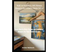 Wall Art Wonders: DIY Picture Hangers for Creative Home Décor: Learn How to Make Unique and Functional Hangers for Your Photos and Art