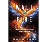 Wall of Fire: A New Believer's Handbook to Life in Christ