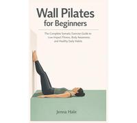 Wall Pilates for Beginners: 28-Day Strength & Posture Challenge: The Complete Somatic Exercise Guide to Low-Impact Fitness, Body Awareness, and Healthy Daily Habits