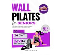 Wall Pilates for Seniors: 28-Day Safe, Low Impact Challenge to Build Strength, Relieve Stiff Joints, and Prevent Falls Without Ever Getting on the Floor - A Fully Illustrated Guide