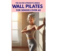 Wall Pilates: For Seniors Over 60: Low-Impact Exercises to Improve Balance, Prevent Falls, and Strengthen the Core without Getting on the Floor