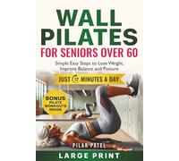 WALL PILATES FOR SENIORS OVER 60: SIMPLE EASY STEPS TO LOSE WEIGHT, IMPROVE BALANCE AND POSTURE IN 12 MINUTES A DAY!