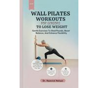 Wall Pilates Workouts For Seniors To Lose Weight: Gentle Exercises To Shed Pounds, Boost Balance, And Enhance Flexibility