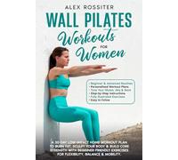 Wall Pilates Workouts for Women: A 30-Day Low-Impact Home Workout Plan to Burn Fat, Sculpt Your Body & Build Core Strength with Beginner-Friendly Exercises for Flexibility, Balance & Mobility