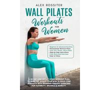 Wall Pilates Workouts for Women: A 30-Day Low-Impact Home Workout Plan to Burn Fat, Sculpt Your Body & Build Core Strength with Beginner-Friendly Exercises for Flexibility, Balance & Mobility