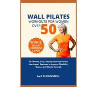 WALL PILATES WORKOUTS FOR WOMEN OVER 50: 20 Ultimate, Easy, Step-by-Step Instructions, Low Impact Exercises to Improve Flexibility, Balance, and Muscle Strength