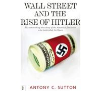 Wall Street and the Rise of Hitler: The Astonishing True Story of the American Financiers Who Bankrolled the Nazis