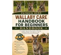 WALLABY CARE HANDBOOK FOR BEGINNERS: A Complete Step-by-Step Guide to Housing, Feeding, Health Care, Behavior, and Long-Term Exotic Pet Ownership.