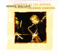 Wallace, Bennie - Disorder at The Border: Music of Coleman Hawkins