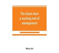 Wallace Clark The Gantt chart, a working tool of management (Tascabile)