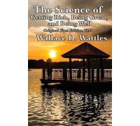 Wallace D Wattl The Science of Getting Rich, Being Great, and Being (Tascabile)