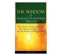 Wallace D Wattl The Wisdom of Wallace D. Wattles Trilogy: The Scienc (Tascabile)