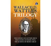 Wallace D Wattl Wallace D. Wattles Trilogy: The Science of Getting R (Tascabile)