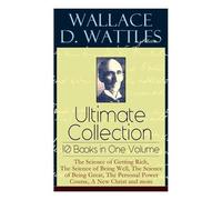 Wallace D Wattl Wallace D. Wattles Ultimate Collection - 10 Books in (Tascabile)