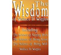 Wallace D Wattle The Wisdom of Wallace D. Wattles - Includin (Copertina rigida)