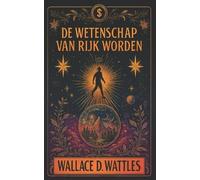 Wallace D Wattles De Wetenschap van Rijk Worden (Tascabile)